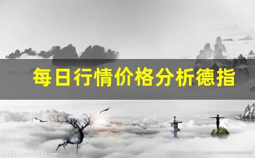 每日行情价格分析##德指期货在线直播（深度解读和分析获取市场动态信息）_https://www.liuhuaji114.com_郑商所_第1张