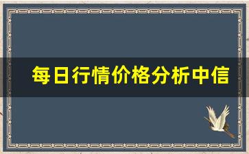 每日行情价格分析##中信证券期货直播间（深度解读和分析获取市场动态信息）_https://www.liuhuaji114.com_大商所_第1张